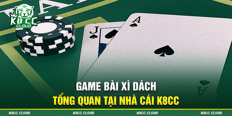 game bai xi dach tong quan tai nha cai k8cc